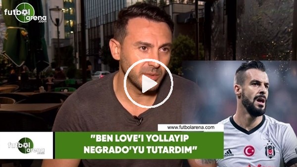 Ahmet Dursun: "Ben olsam Vagner Love'ı yollayıp Negredo'yu tutardım"