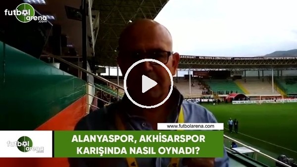 Alanyaspor, Akhisarspor karşısından nasıl oynadı?