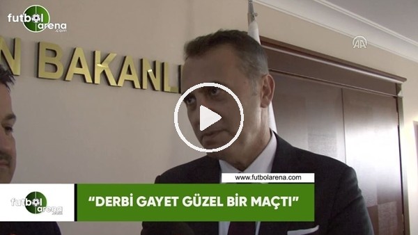 Fikret Orman: "Derbi gayet güzel bir maçtı"