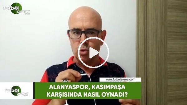 Alanyaspor, Kasımpaşa karşısında nasıl oynadı?