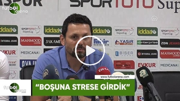 Erol Bulut: "Boşuna strese girdik"
