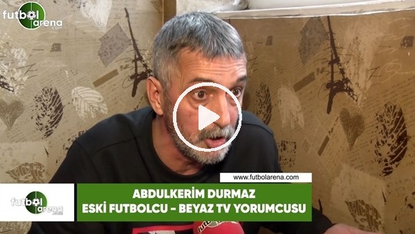 Abdülkerim Durmaz: "Fenerbahçe paf takım hocasıyla çıksa 4. olur"