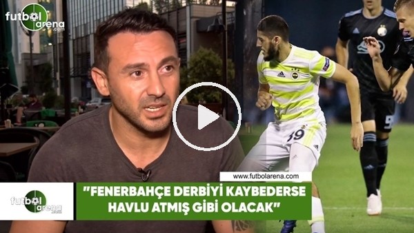 Ahmet Dursun: "Fenerbahçe derbiyi kaybederse havlu atmış gibi olacak"