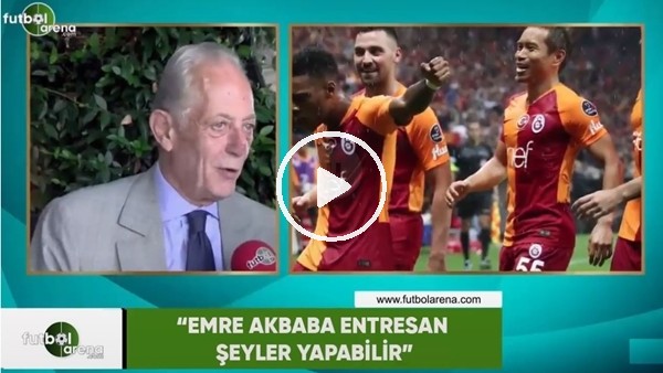 Faruk Süren: "Emre Akbaba entresan şeyler yapabilir"