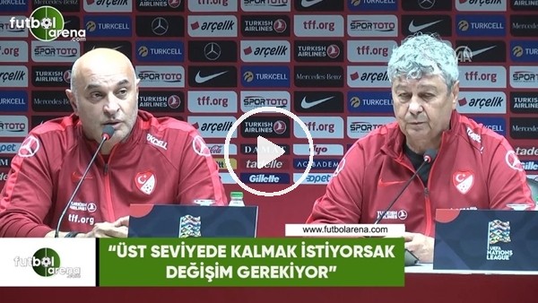 Mircea Lucescu: "Üst seviyede kalmak istiyorsak değişim gerekiyor"