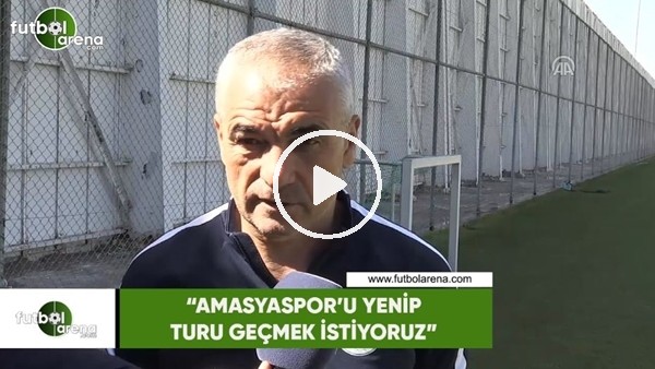 Rıza Çalımbay: "Amasyaspor'u yenip turu geçmek istiyoruz"