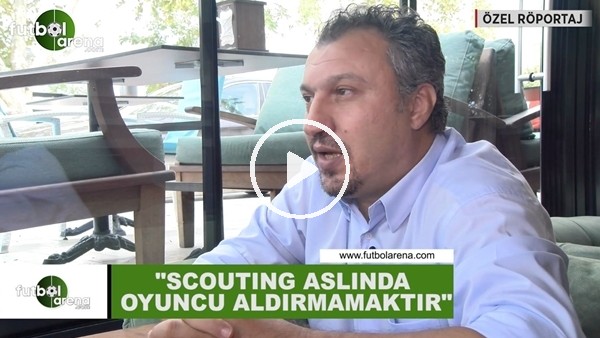 Kemalettin Şentürk: "Scouting aslında oyuncu aldırmamaktır"
