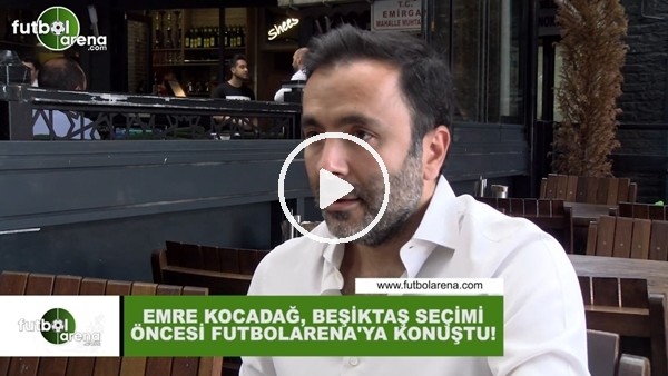 Emre Kocadağ, Beşiktaş seçimi öncesi FutbolArena'ya konuştu