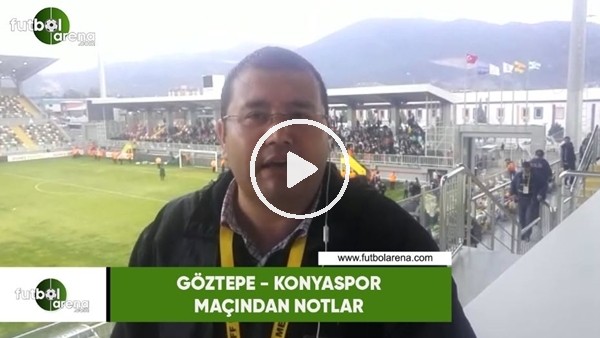 Göztepe - Konyaspor maçından notlar