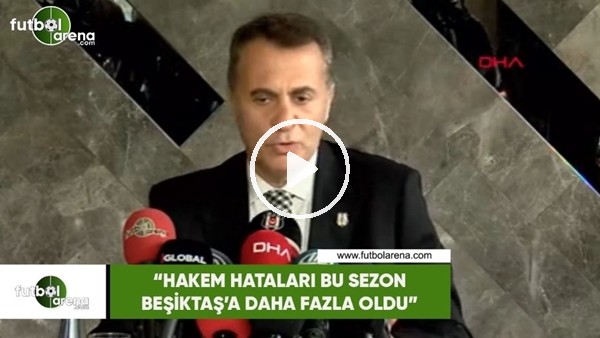 Fikret Orman: "Hakem hataları bu sezon Beşiktaş'a daha fazla oldu"