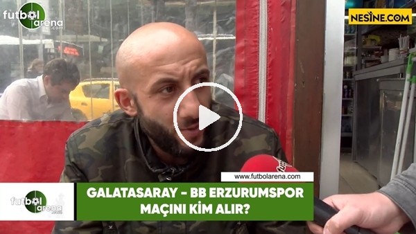Galatasaray - Erzurumspor maçını kim alır?