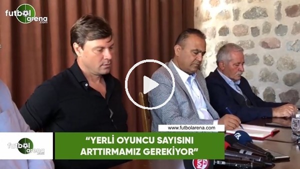 Ertuğrul Sağlam: "Yerli oyuncu sayısını arttırmamız gerekiyor"