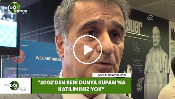 Şenol Güneş: "2002'den beri Dünya Kupası'na katılımımız yok"