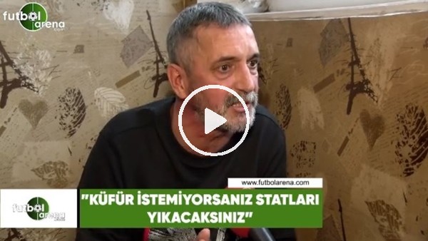 Abdülkerim Durmaz: "Küfür istemiyorsanız statları yıkacaksınız"