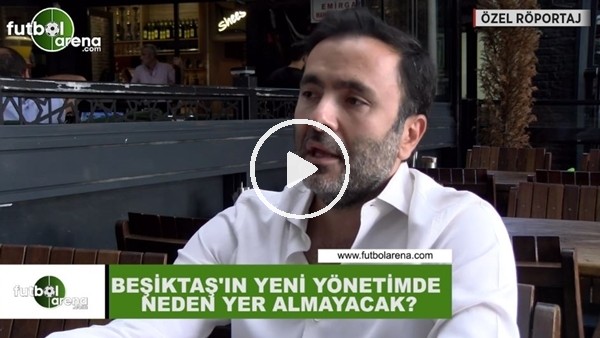 Emre Kocadağ, Beşiktaş'ın yeni yönetiminde neden yer almayacak?