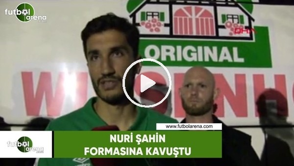 Nuri Şahin formasına kavuştu