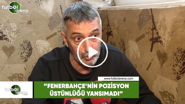 Abdülkerim Durmaz: "Fenerbahçe'nin pozisyon üstünlüğü oyun üstünlüğüne yansımadı"