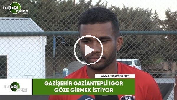 Gazişehir Gaziantepli Igor, göze girmek istiyor