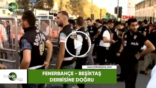 Fenerbahçe - Beşiktaş derbisi öncesi yoğun güvenlik önlemleri