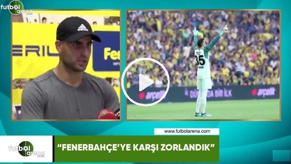 Deniz Türüç: "Fenerbahçe'ye karşı zorlandık"