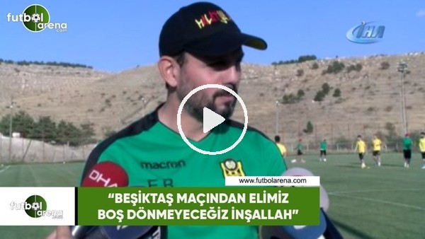 Erol Bulut: "Beşiktaş maçından elimiz boş dönmeyeceğiz inşallah"