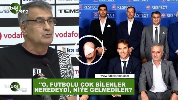 Şenol Güneş: "O, futbolu çok bilenler neredeydi, niye gelmediler?"