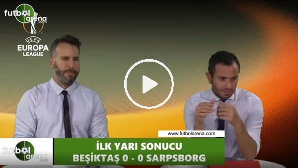 FutbolArena TV'de Beşiktaş - Sarpsborg devre arası değerlendirmeleri