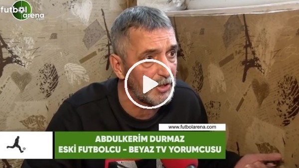 Abdülkerim Durmaz'dan FutbolArena'ya çarpıcı açıklamalar