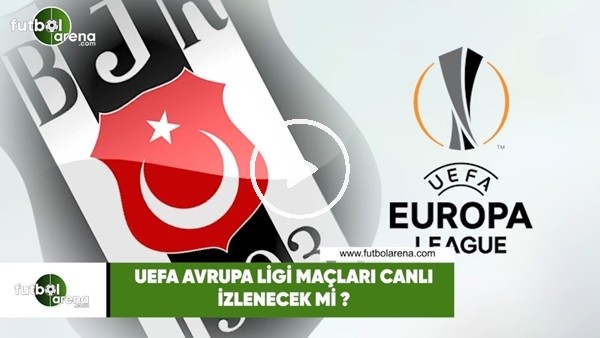 UEFA Avrupa Ligi maçları canlı izlenecek mi?