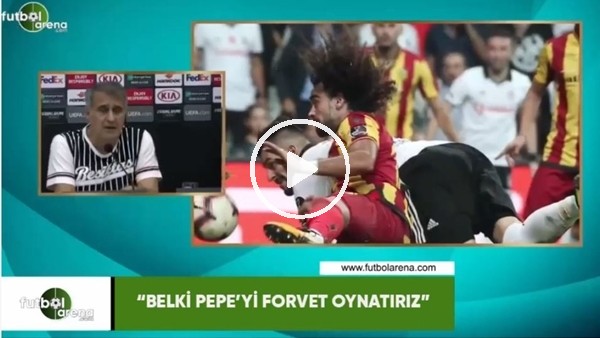 Şenol Güneş: "Belki Pepe'yi forvet oynatırız"