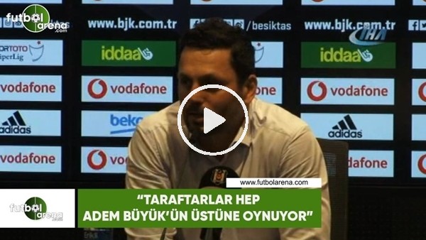 Erol Bulut: "Taraftarlar hep Adem Büyük'ün üstüne oynuyor"