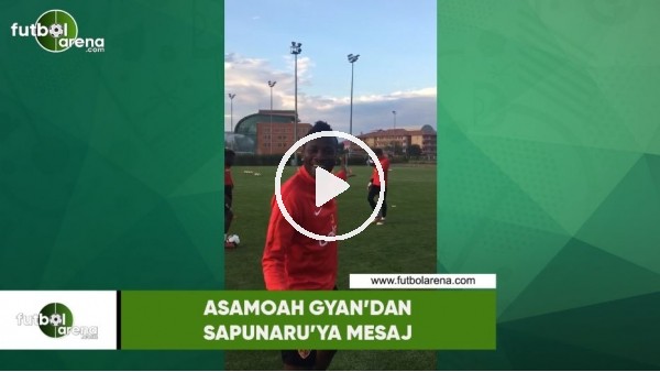 Asamoah Gyan'dan Sapunaru'ya mesaj