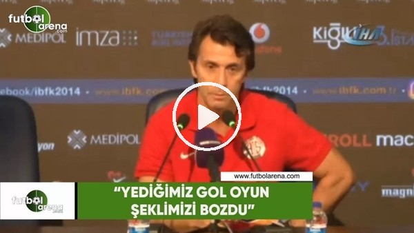 Bülent Kokrmaz: "Yediğimiz gol oyun şeklimizi bozdu"