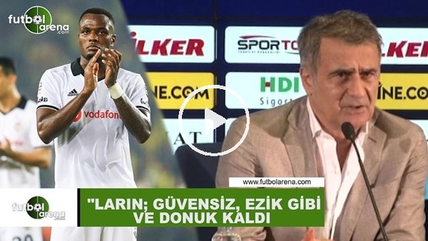 Şenol Güneş: "Larin; güvensiz, ezik gibi ve donuk kaldı"