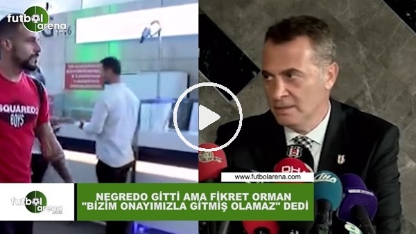 Negredo gitti ama Fikret Orman "Bizim onayımızla gitmiş olamaz" dedi