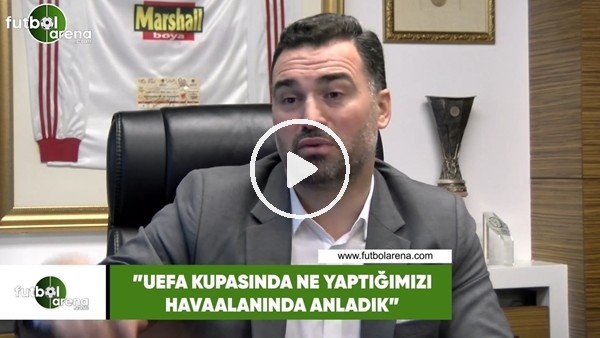 Hakan Ünsal: "UEFA Kupası'nda ne yaptığımızı havaalanında anladık"