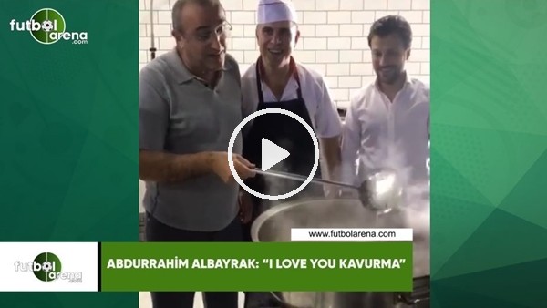 Abdurrahim Albayrak: "I love you kavurma."