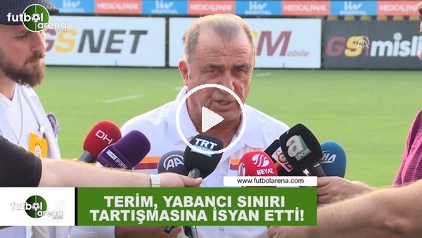 Fatih Terim yabancı sınırı tartışmasına isyan etti
