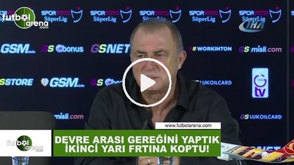 Fatih Terim: "Devre arası gereğini yaptık, ikinci yarı fırtına koptu!"