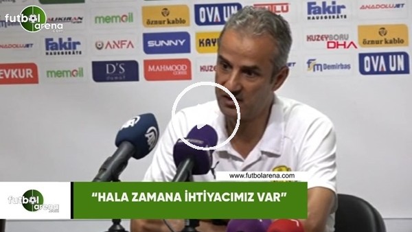 İsmail Kartal: "Hala zamana ihtiyacımız var"