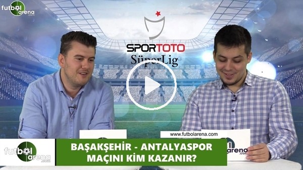 Başakşehir - Antalyaspor maçını kim kazanır?