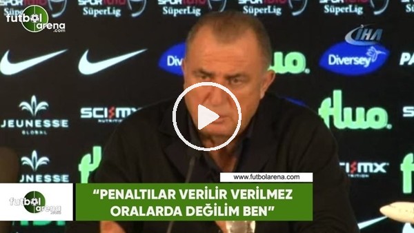 Fatih Terim: "Penaltılar verilir verilmez oralarda değilim ben"
