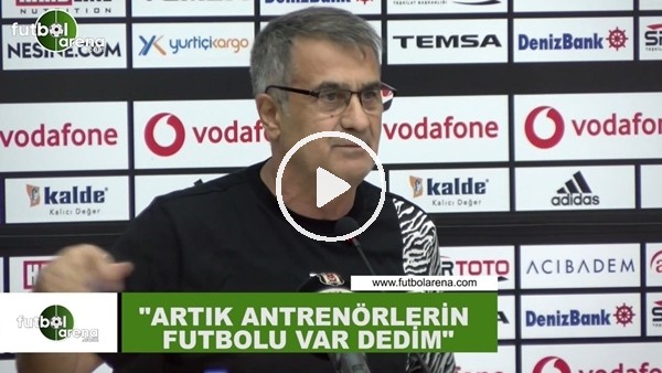 Şenol Güneş: "Artık antrenörlerin futbolu var dedim"
