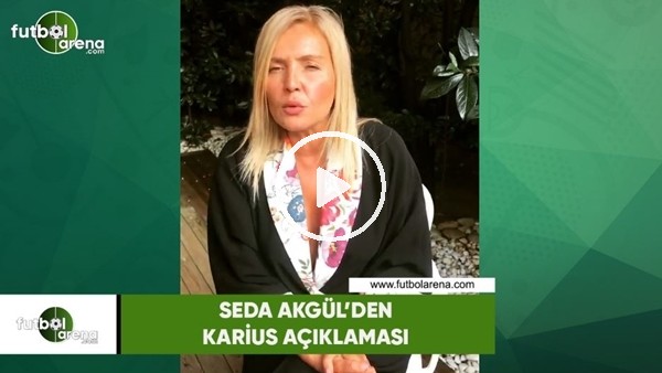 Seda Akgül'den Karius açıklaması