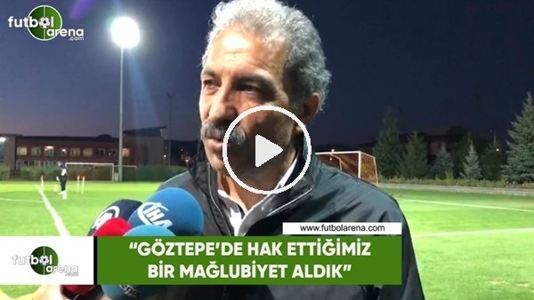 Erol Bedir: "Göztepe'de hak ettiğimiz bir mağlup aldık"
