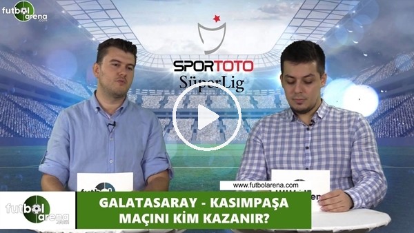 Galatasaray - Kasımpaşa maçını kim kazanır?