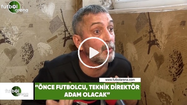 Abdülkerim Durmaz: "Önce futbolcu, teknik direktör adam olacak"
