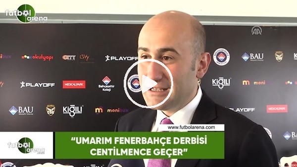Hüseyin Yücel: "Umarım Fenerbahçe derbisi centilmence geçer"