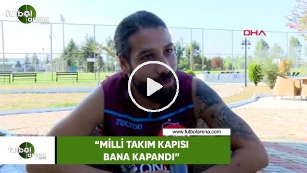 Olcay Şahan: "Milli Takım kapısı bana kapandı"