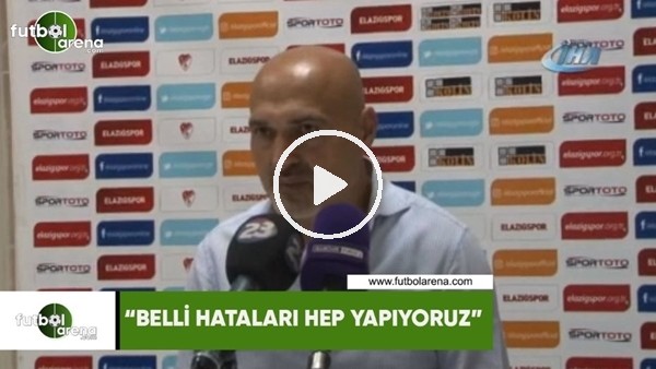 Levent Açıkgöz: "Belli hataları hep yapıyoruz"